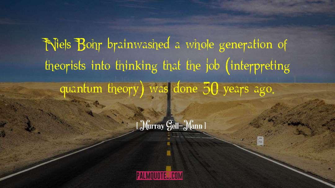 Murray Gell-Mann Quotes: Niels Bohr brainwashed a whole