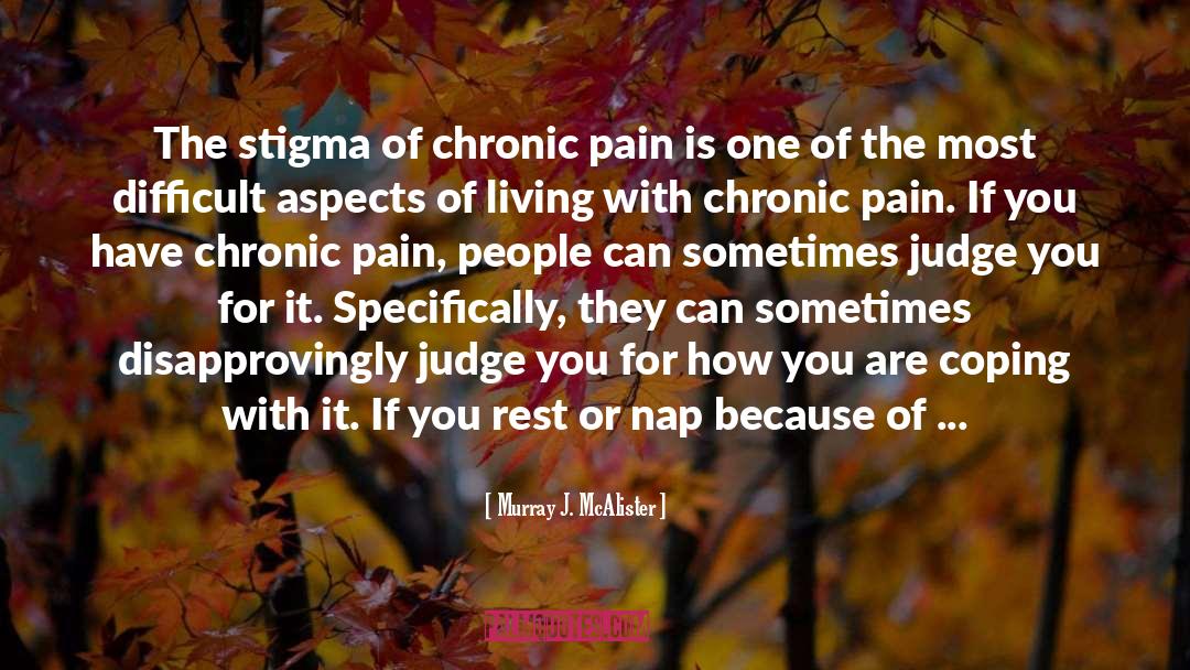Murray J. McAlister Quotes: The stigma of chronic pain