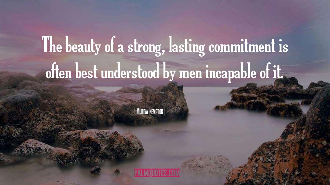 Murray Kempton Quotes: The beauty of a strong,