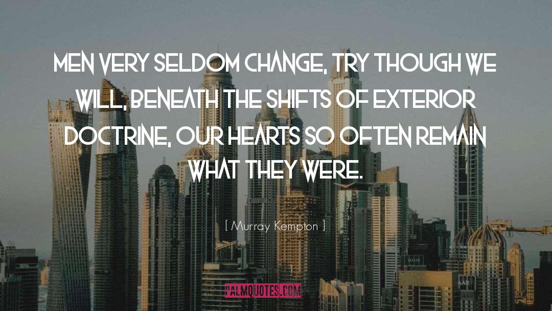 Murray Kempton Quotes: Men very seldom change, try