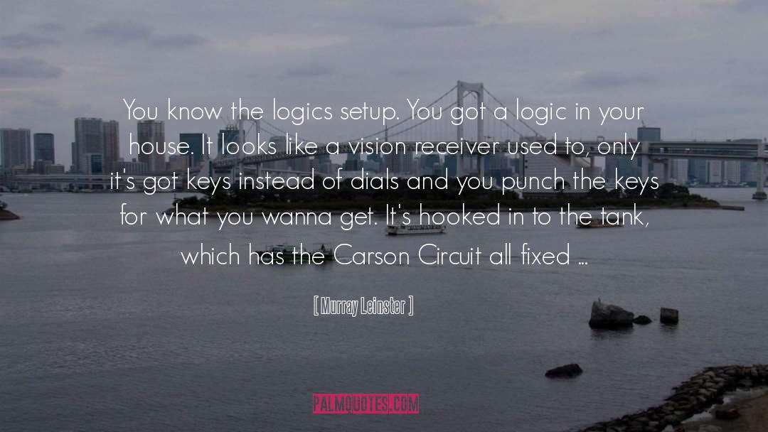 Murray Leinster Quotes: You know the logics setup.