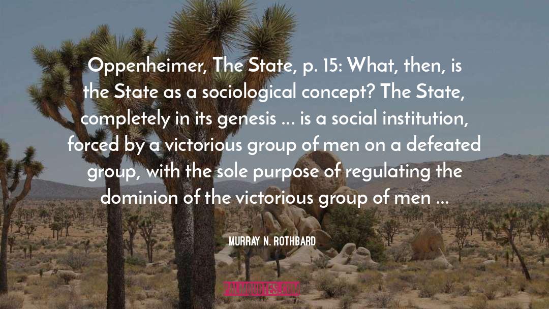 Murray N. Rothbard Quotes: Oppenheimer, The State, p. 15: