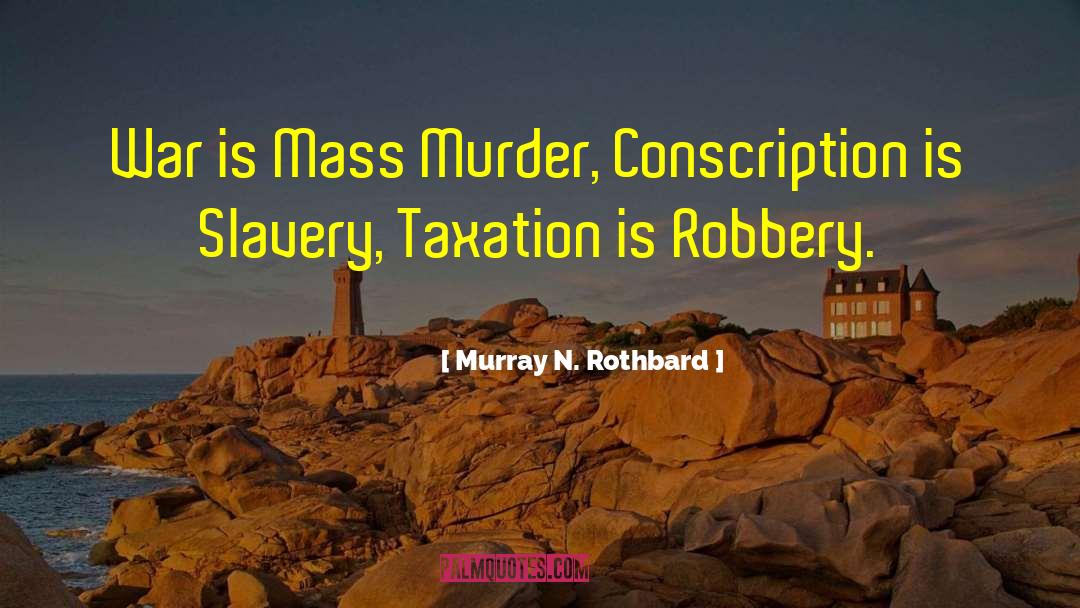 Murray N. Rothbard Quotes: War is Mass Murder, Conscription