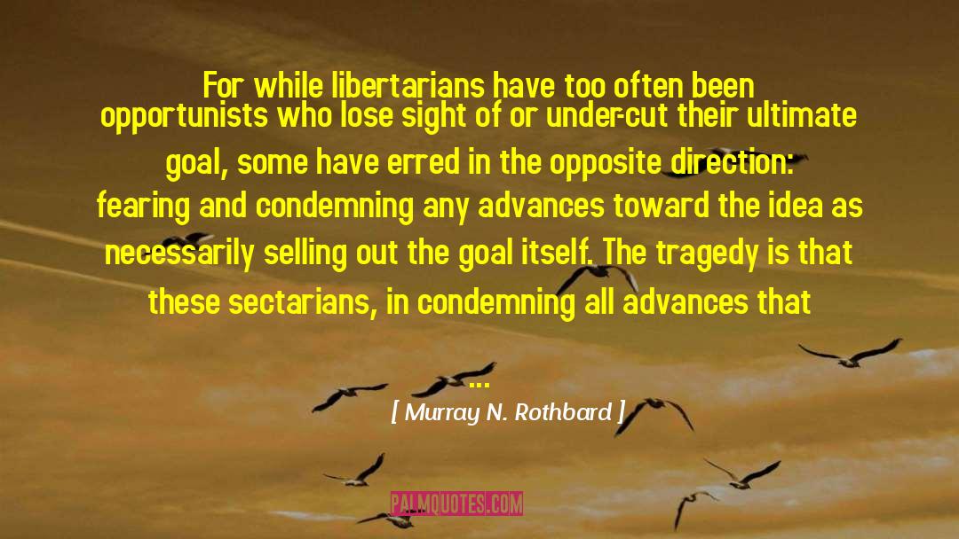 Murray N. Rothbard Quotes: For while libertarians have too