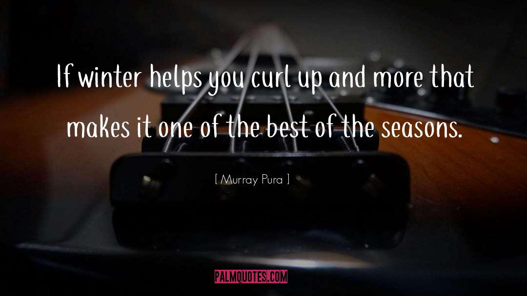 Murray Pura Quotes: If winter helps you curl