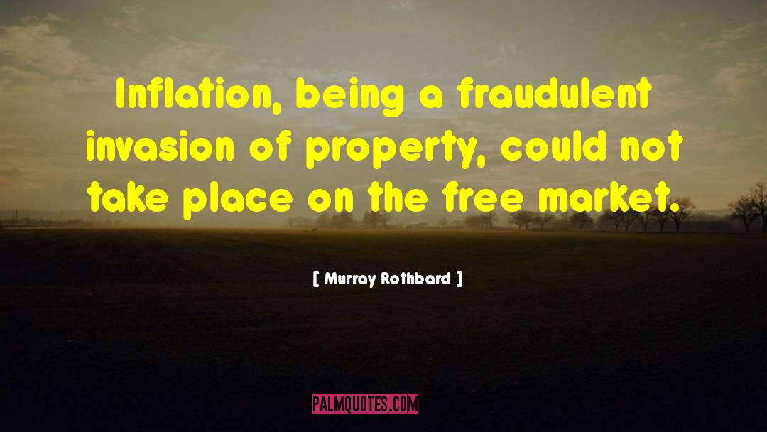 Murray Rothbard Quotes: Inflation, being a fraudulent invasion