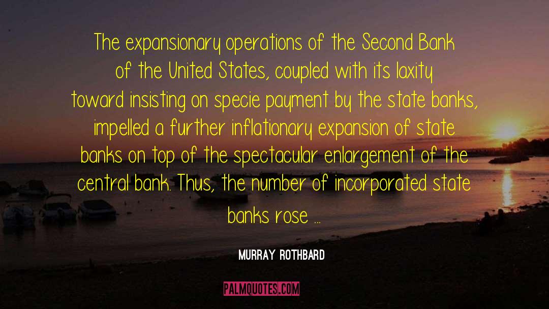 Murray Rothbard Quotes: The expansionary operations of the