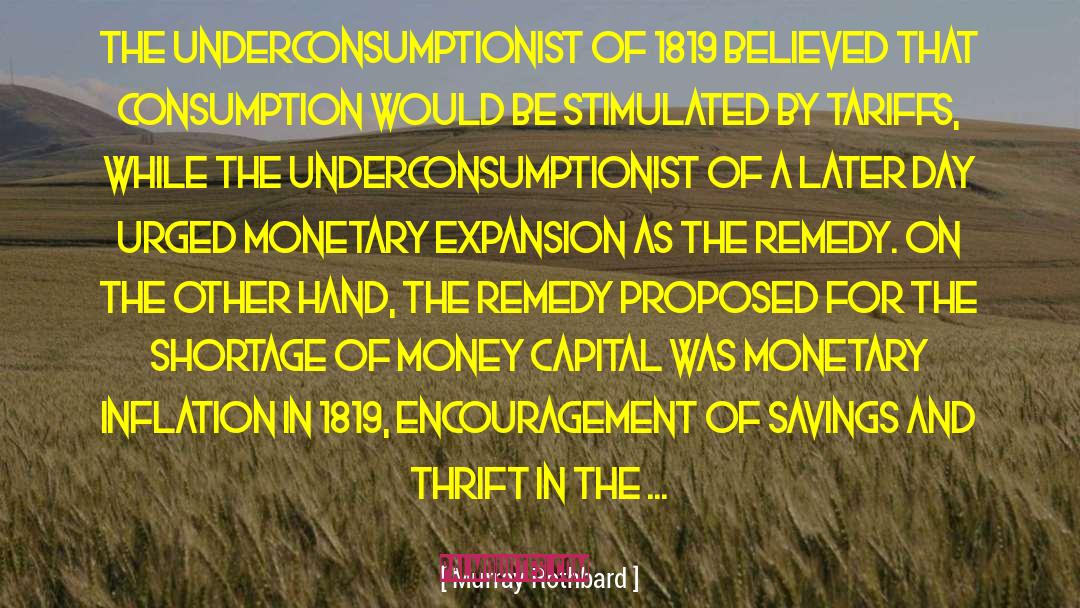 Murray Rothbard Quotes: The underconsumptionist of 1819 believed