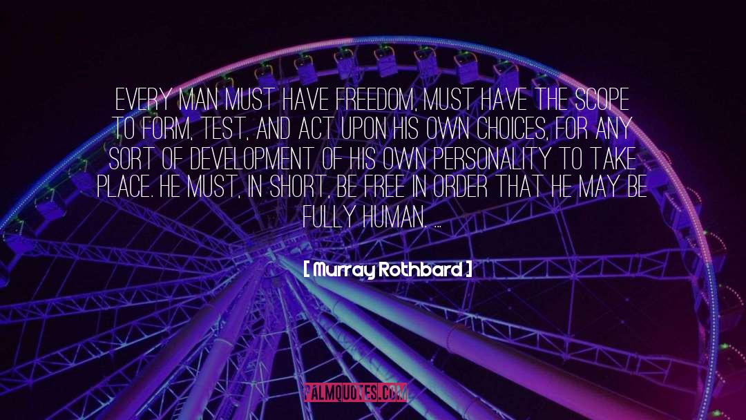 Murray Rothbard Quotes: Every man must have freedom,