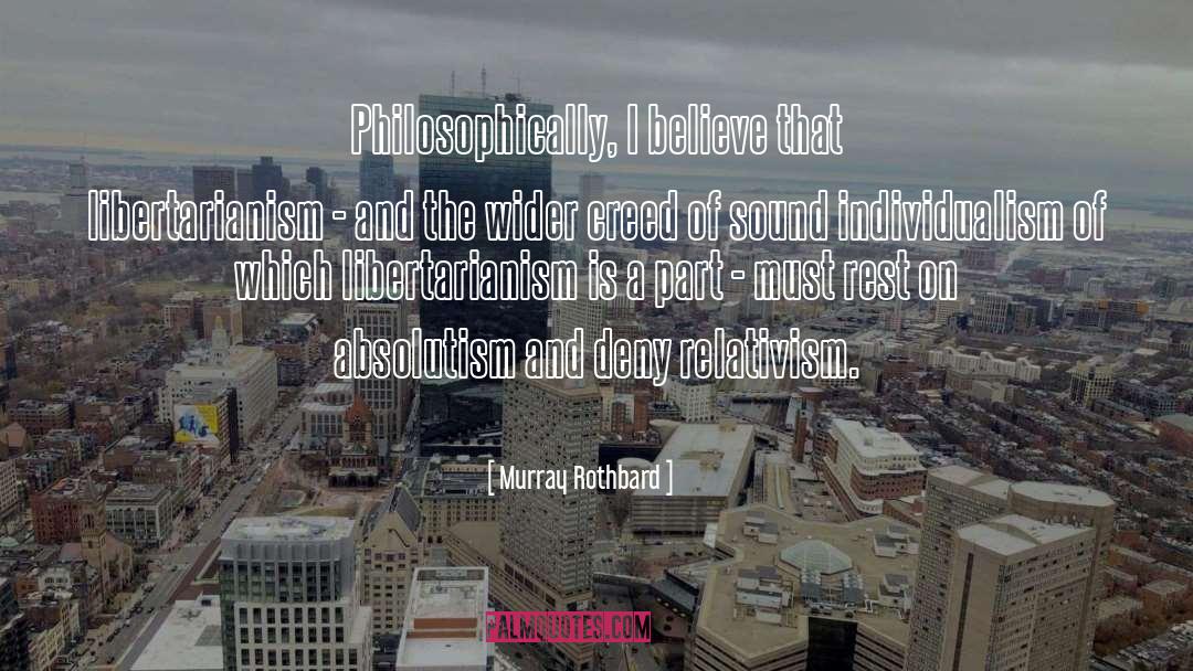 Murray Rothbard Quotes: Philosophically, I believe that libertarianism