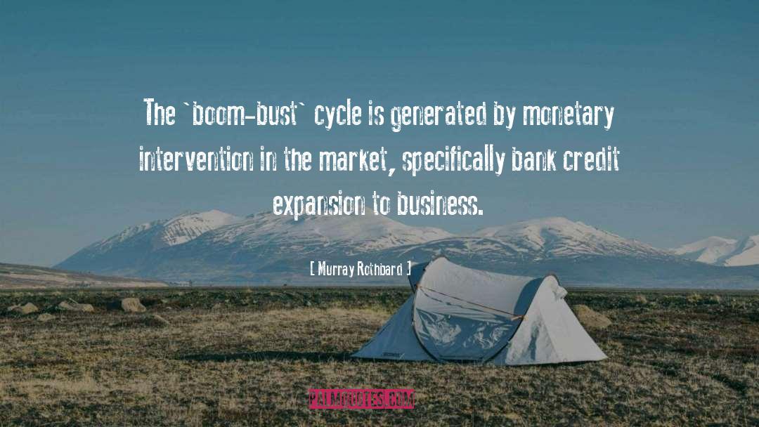 Murray Rothbard Quotes: The 'boom-bust' cycle is generated