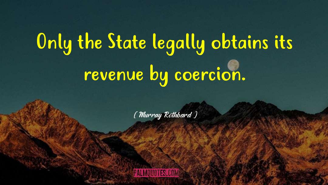 Murray Rothbard Quotes: Only the State legally obtains