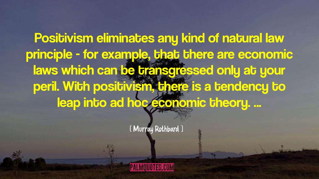 Murray Rothbard Quotes: Positivism eliminates any kind of