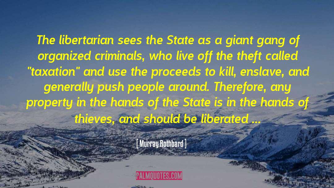 Murray Rothbard Quotes: The libertarian sees the State