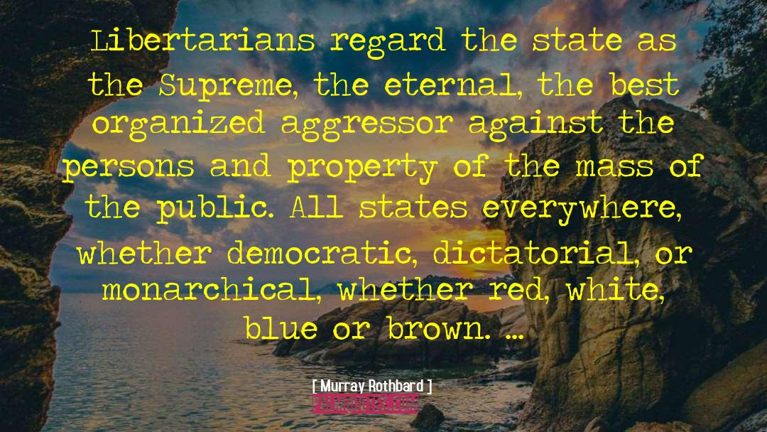 Murray Rothbard Quotes: Libertarians regard the state as