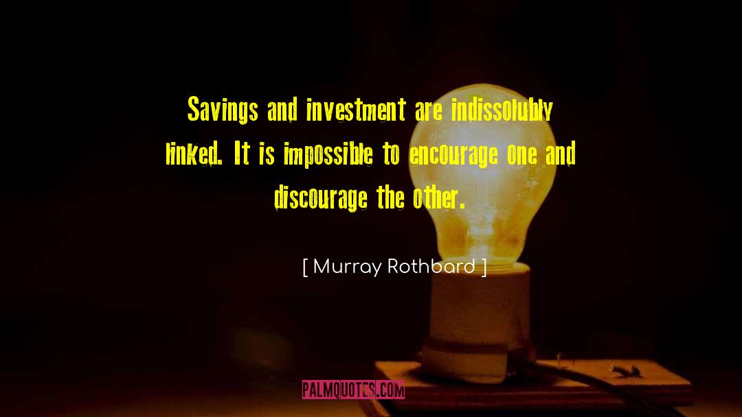 Murray Rothbard Quotes: Savings and investment are indissolubly