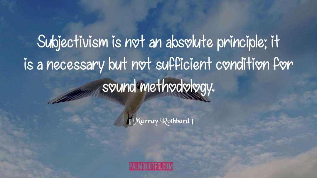 Murray Rothbard Quotes: Subjectivism is not an absolute