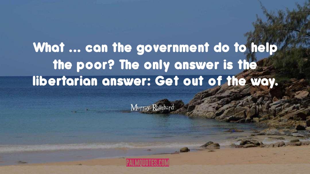Murray Rothbard Quotes: What ... can the government