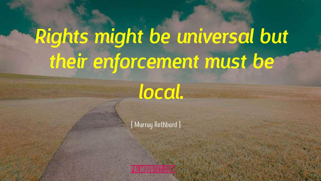 Murray Rothbard Quotes: Rights might be universal but