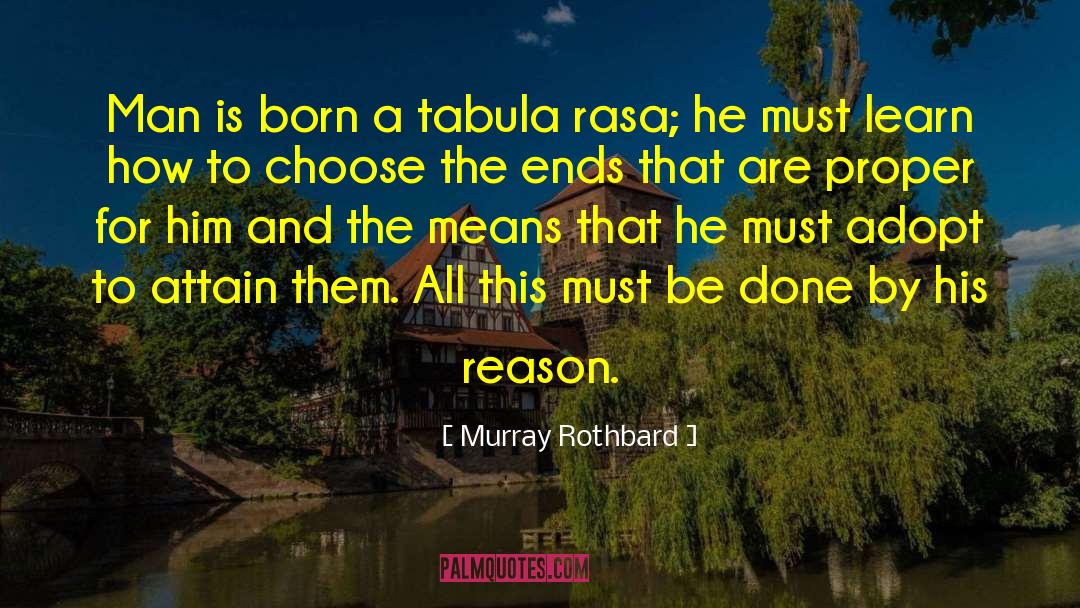 Murray Rothbard Quotes: Man is born a tabula