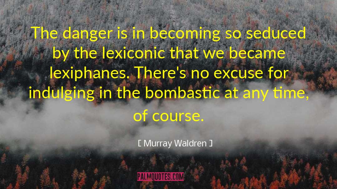 Murray Waldren Quotes: The danger is in becoming
