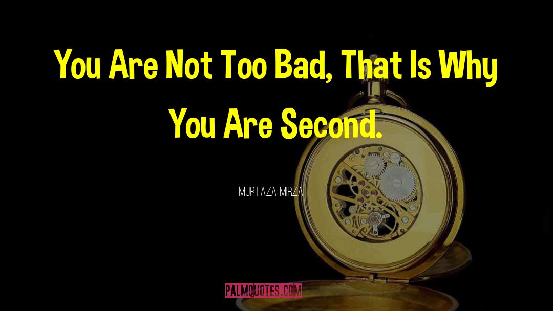 Murtaza Mirza Quotes: You Are Not Too Bad,