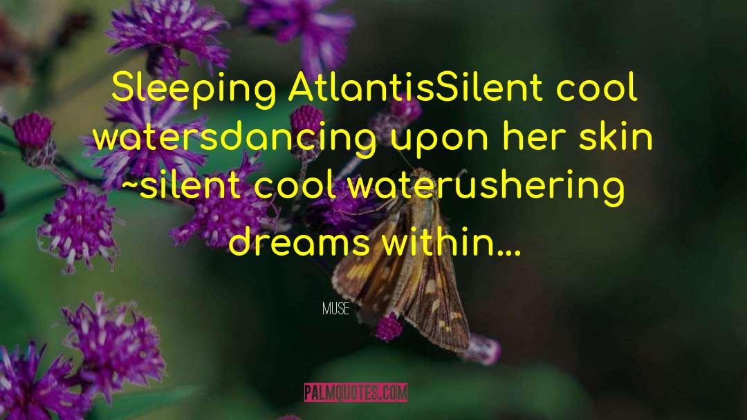 Muse Quotes: Sleeping Atlantis<br /><br />Silent cool