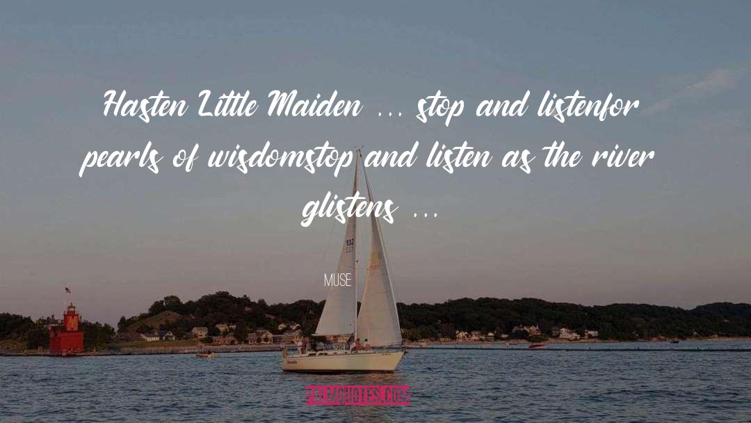 Muse Quotes: Hasten Little Maiden<br> ... <br>stop