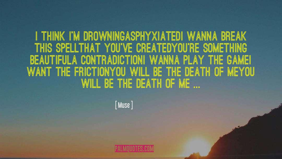 Muse Quotes: I think I'm drowning<br>Asphyxiated<br>I wanna
