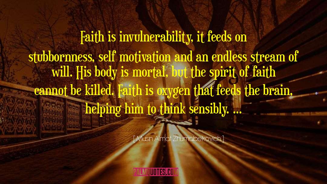 Musin Almat Zhumabekovich Quotes: Faith is invulnerability, it feeds