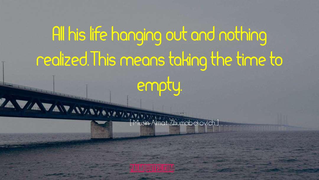 Musin Almat Zhumabekovich Quotes: All his life hanging out