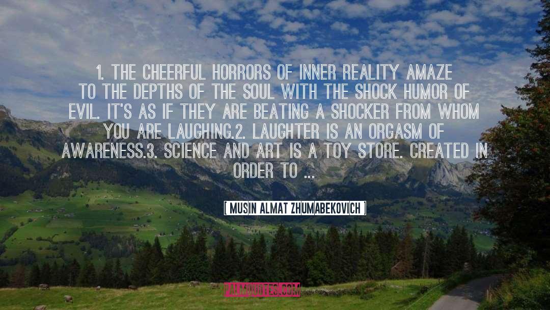 Musin Almat Zhumabekovich Quotes: 1. The cheerful horrors of