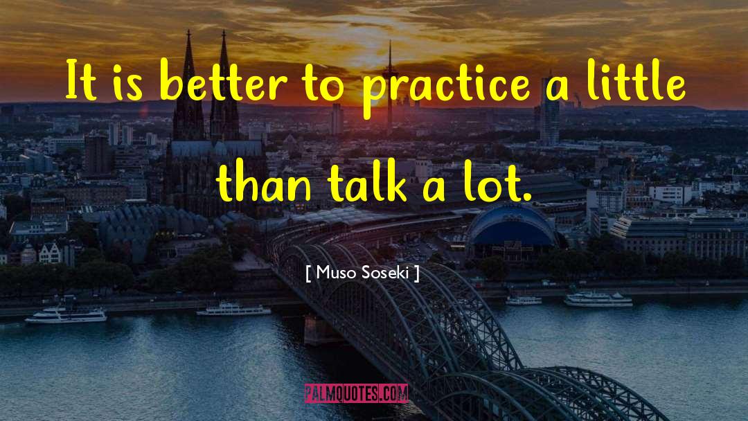 Muso Soseki Quotes: It is better to practice