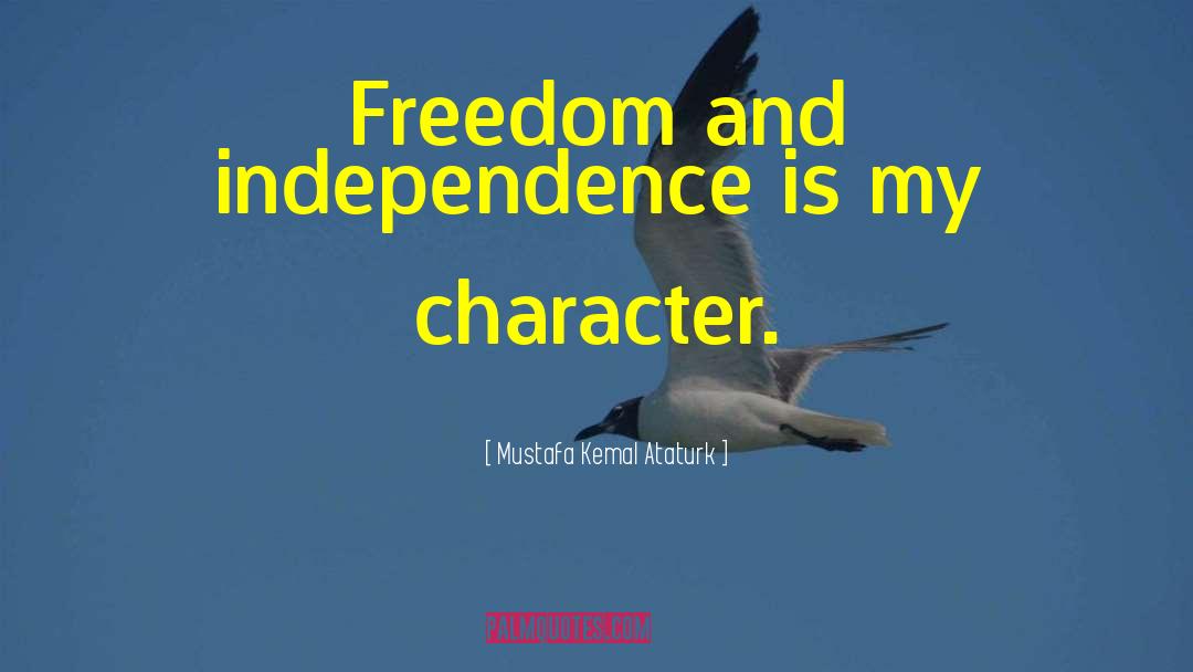Mustafa Kemal Ataturk Quotes: Freedom and independence is my