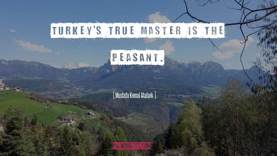 Mustafa Kemal Ataturk Quotes: Turkey's true master is the