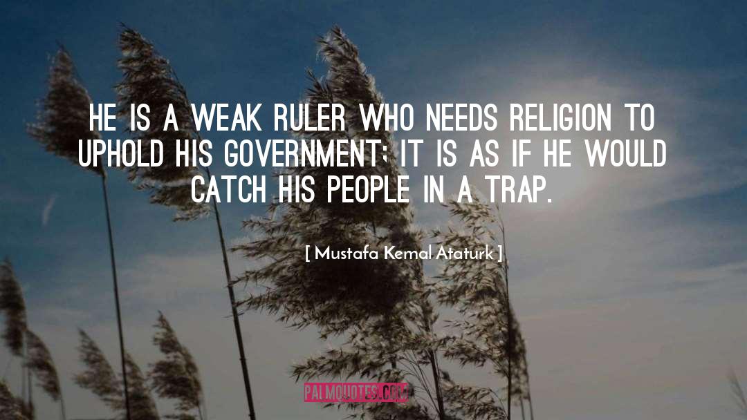 Mustafa Kemal Ataturk Quotes: He is a weak ruler