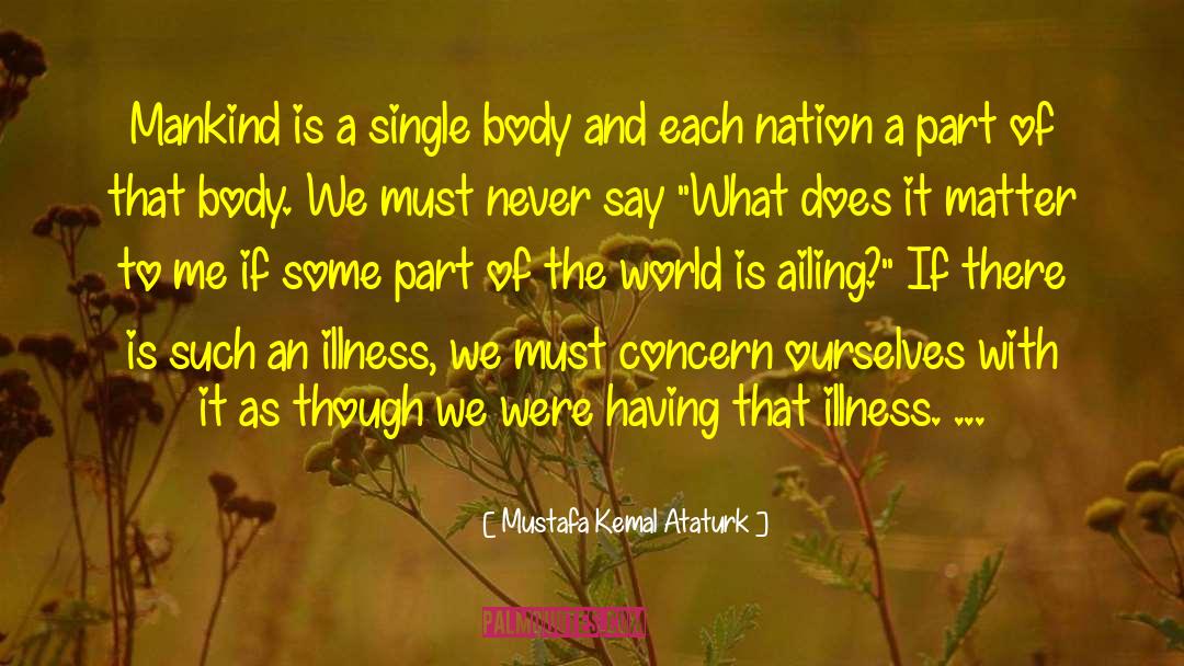 Mustafa Kemal Ataturk Quotes: Mankind is a single body