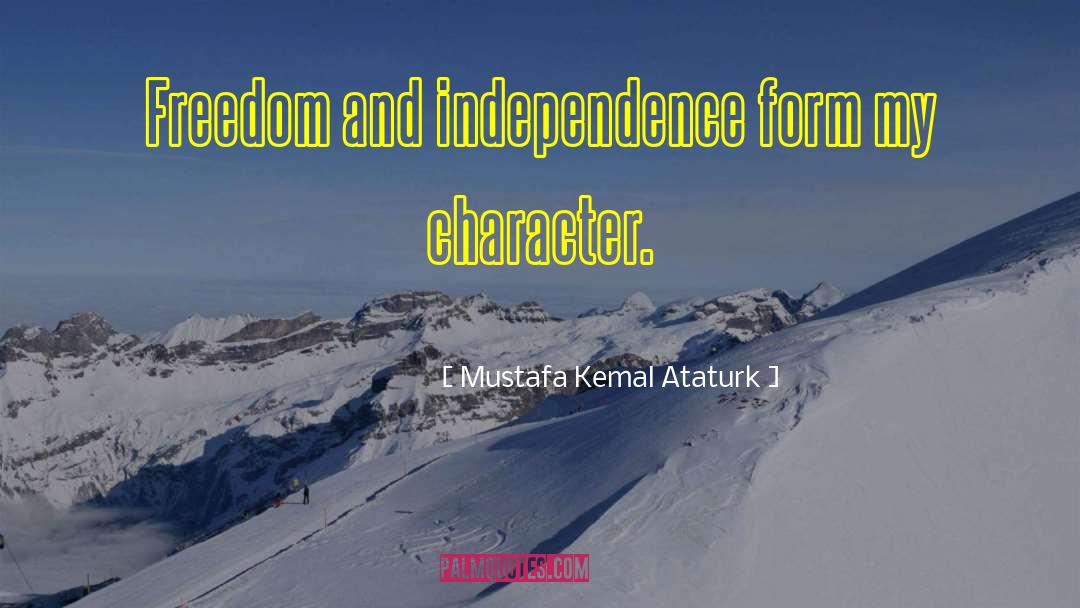 Mustafa Kemal Ataturk Quotes: Freedom and independence form my