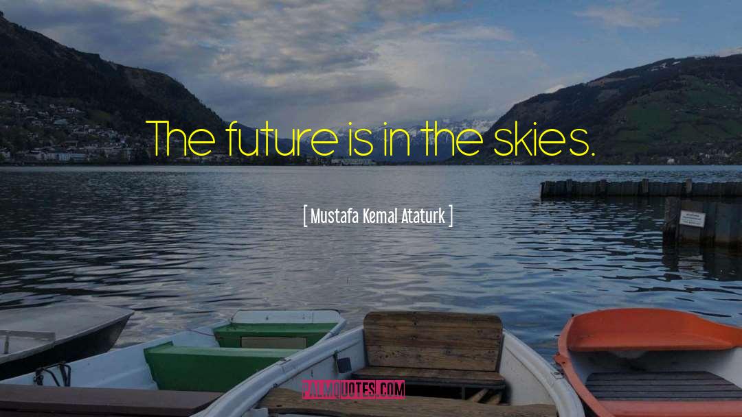 Mustafa Kemal Ataturk Quotes: The future is in the