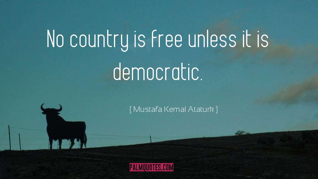 Mustafa Kemal Ataturk Quotes: No country is free unless