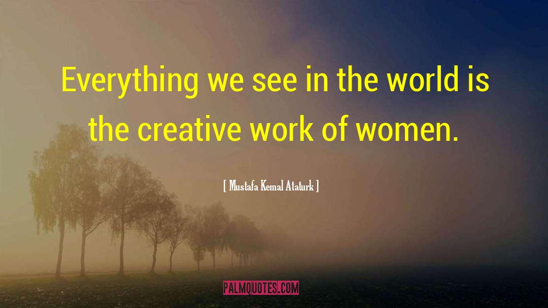 Mustafa Kemal Ataturk Quotes: Everything we see in the