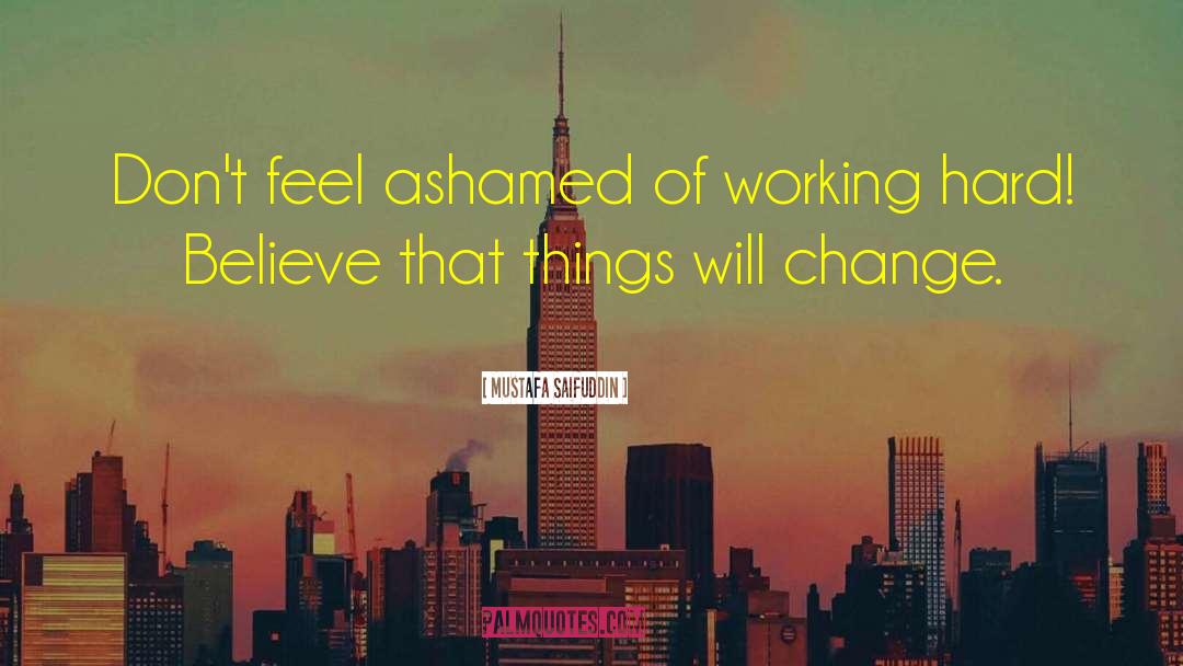 Mustafa Saifuddin Quotes: Don't feel ashamed of working