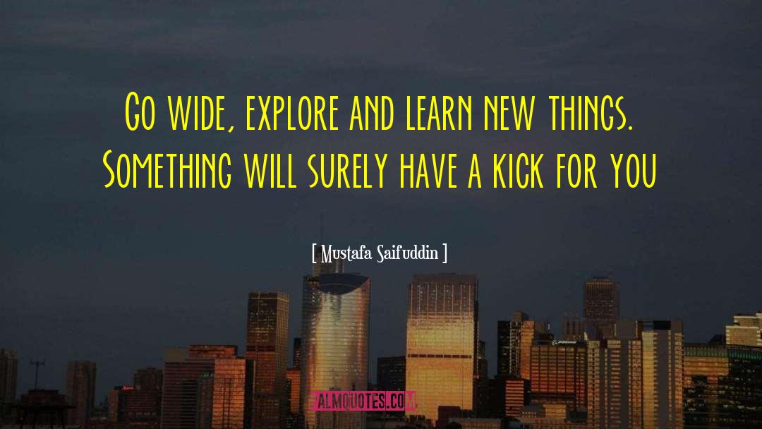 Mustafa Saifuddin Quotes: Go wide, explore and learn