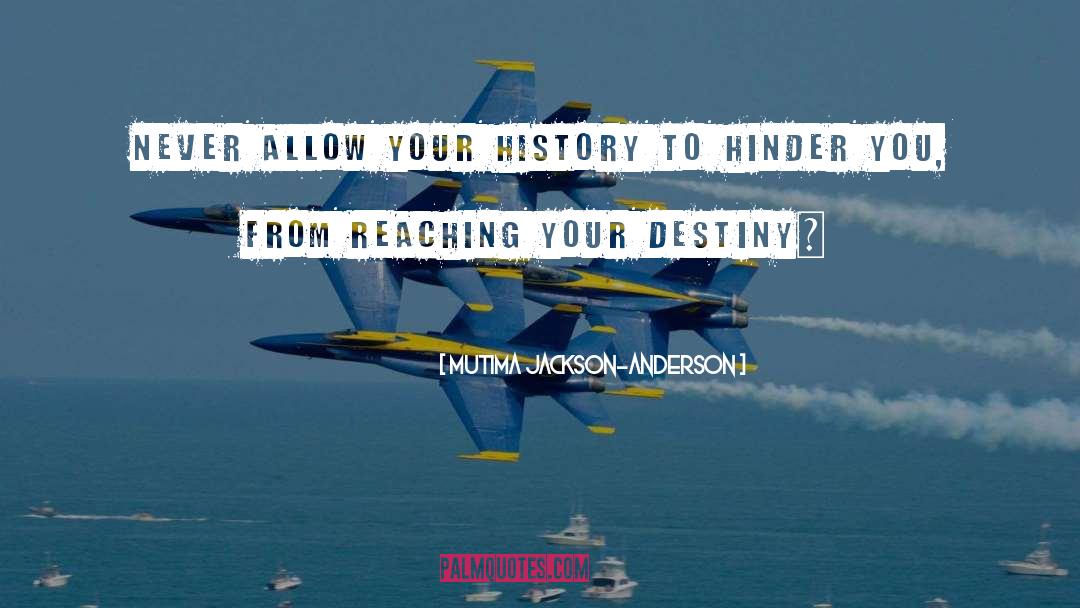 Mutima Jackson-Anderson Quotes: Never allow your history to
