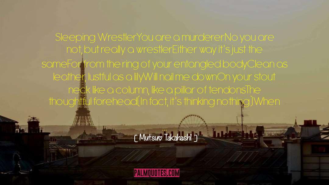 Mutsuo Takahashi Quotes: Sleeping Wrestler<br /><br />You are