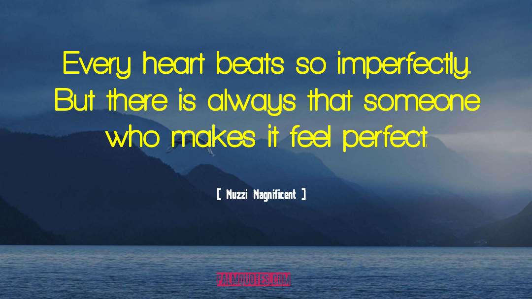 Muzzi Magnificent Quotes: Every heart beats so imperfectly...