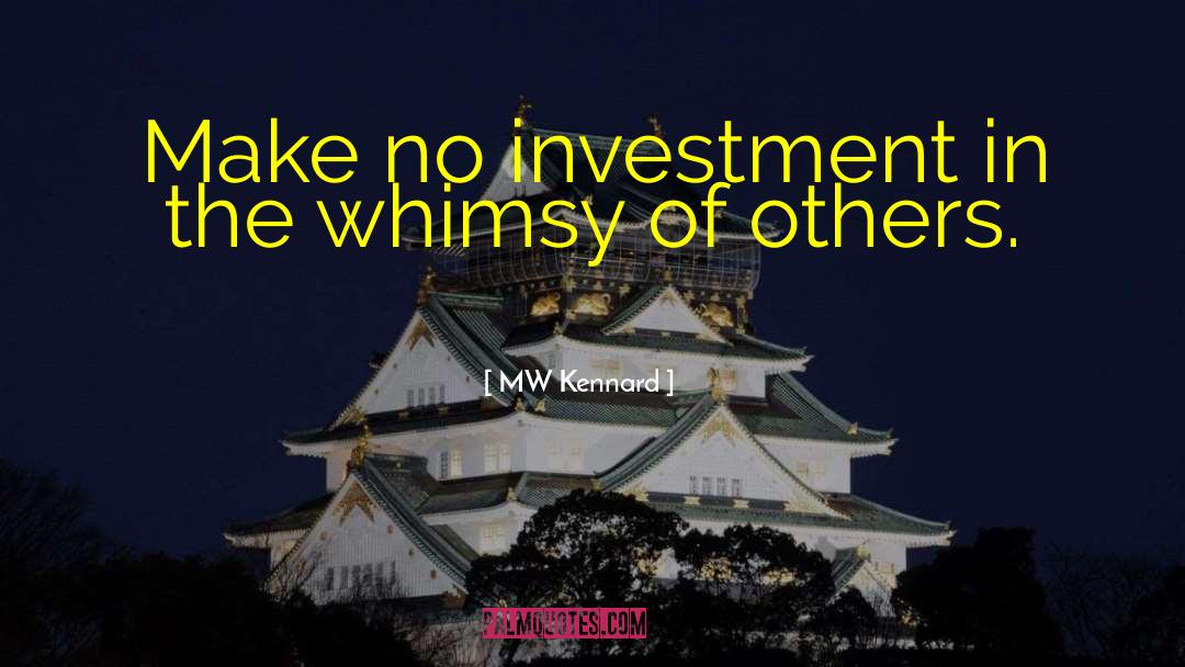 MW Kennard Quotes: Make no investment in the