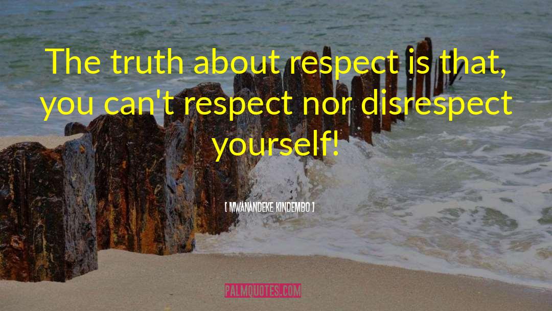 Mwanandeke Kindembo Quotes: The truth about respect is