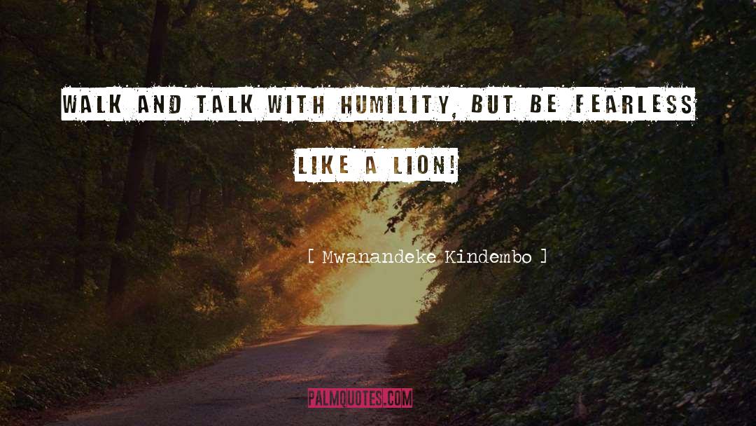 Mwanandeke Kindembo Quotes: Walk and talk with humility,