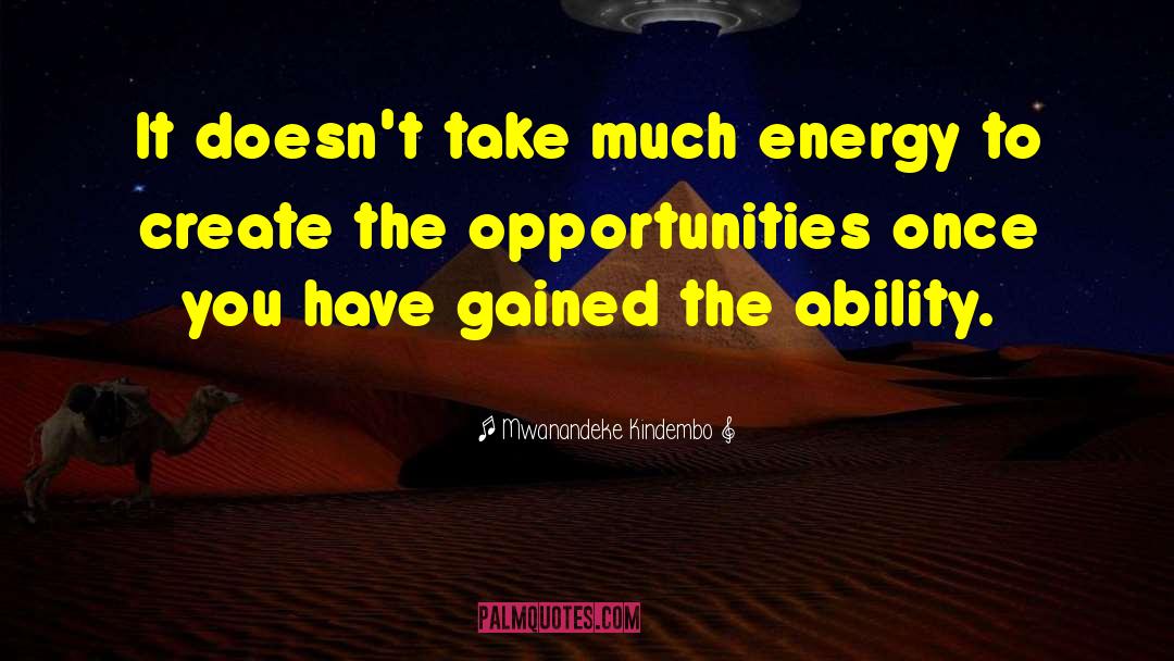 Mwanandeke Kindembo Quotes: It doesn't take much energy